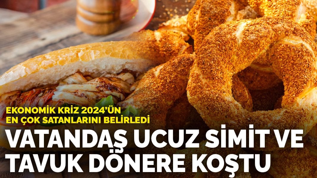 Ekonomik kriz 2024’ün en çok satanlarını belirledi: Vatandaş ucuz simit ve tavuk dönere koştu