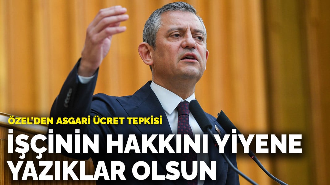 Özel’den asgari ücret tepkisi: İşçinin hakkını yiyene yazıklar olsun