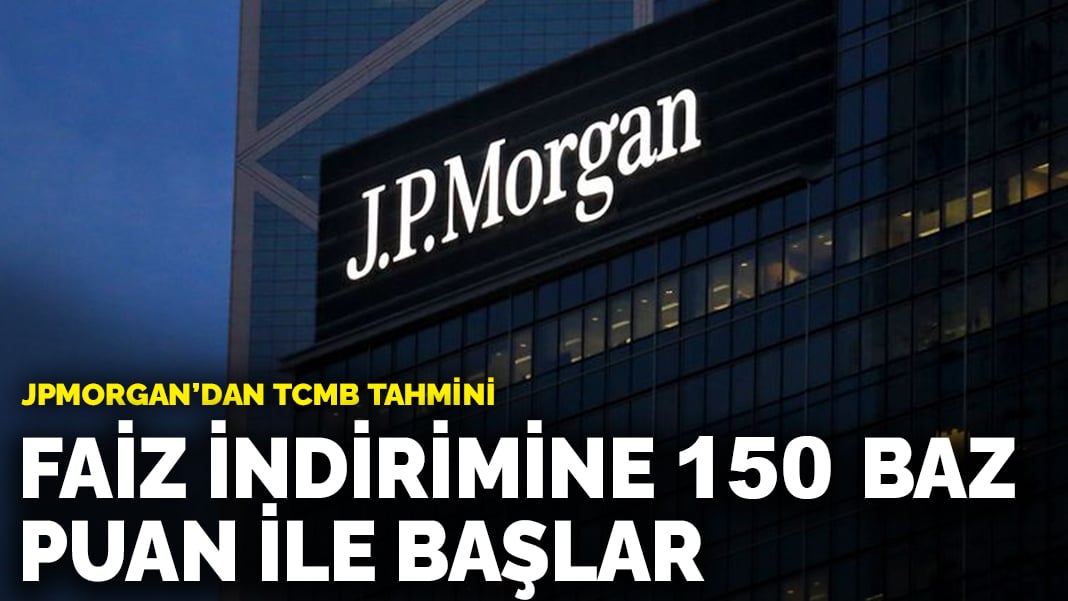 JPMorgan’dan TCMB tahmini: Faiz indirimine 150 baz puan ile başlar