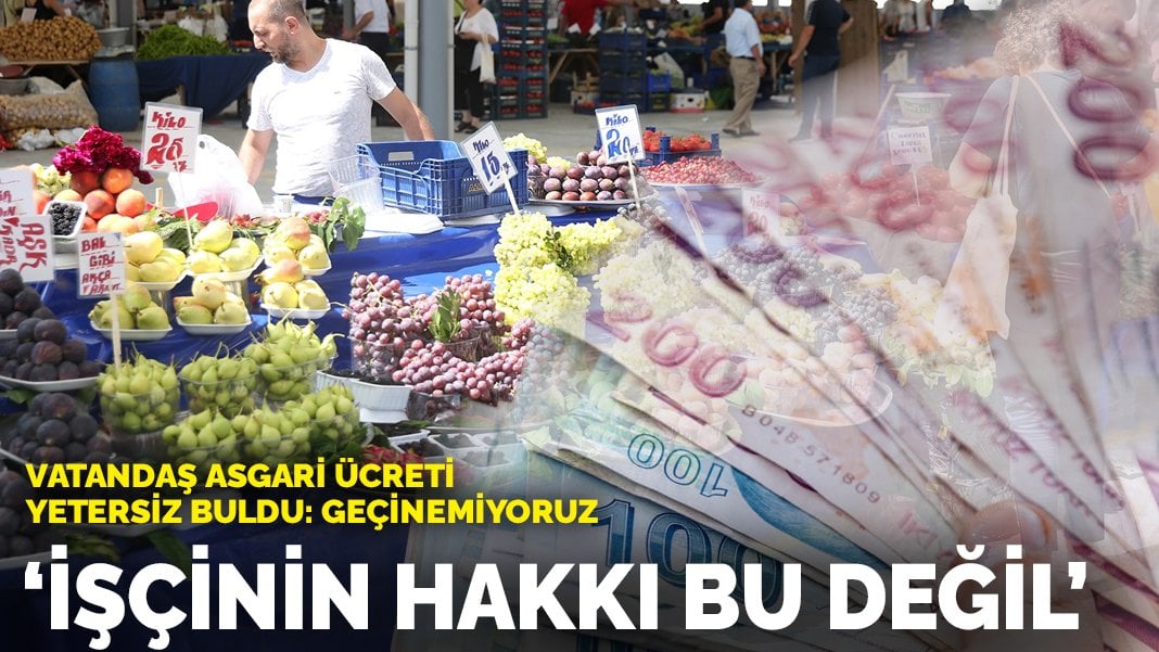 Vatandaş asgari ücreti yetersiz buldu: Geçinemiyoruz… ‘İşçinin hakkı bu değil’