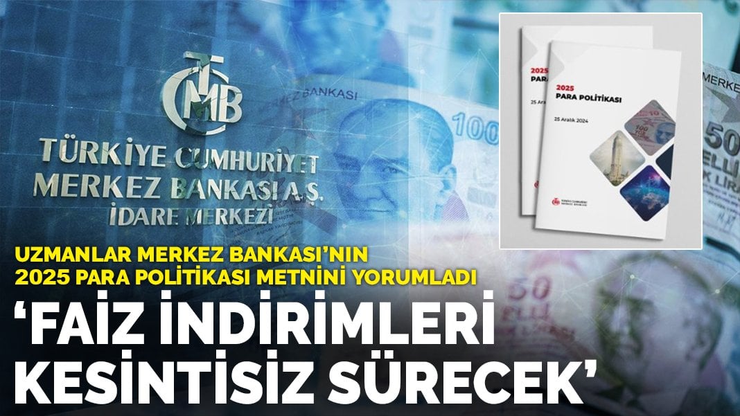 Uzmanlar Merkez Bankası’nın 2025 Para Politikası metnini yorumladı: Faiz indirimleri kesintisiz sürecek