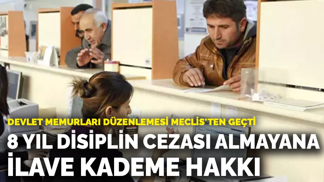 Devlet Memurları düzenlemesi Meclis’ten geçti: 8 yıl disiplin cezası almayan memurlara ilave kademe hakkı