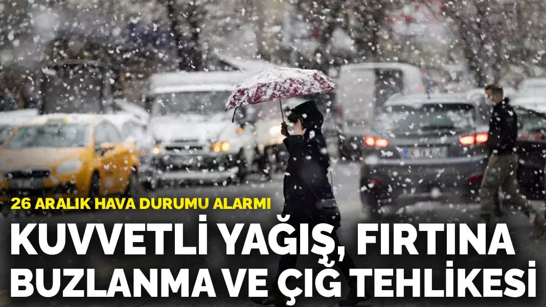 26 Aralık hava durumu alarmı: Yurt genelinde kuvvetli yağış, fırtına, buzlanma ve çığ tehlikesi!