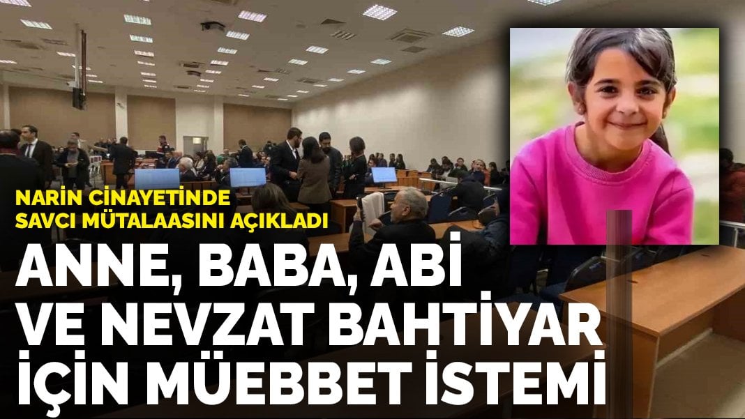 Narin cinayetinde savcı mütalaasını açıkladı: Anne, baba, abi ve Nevzat Bahtiyar için müebbet istemi