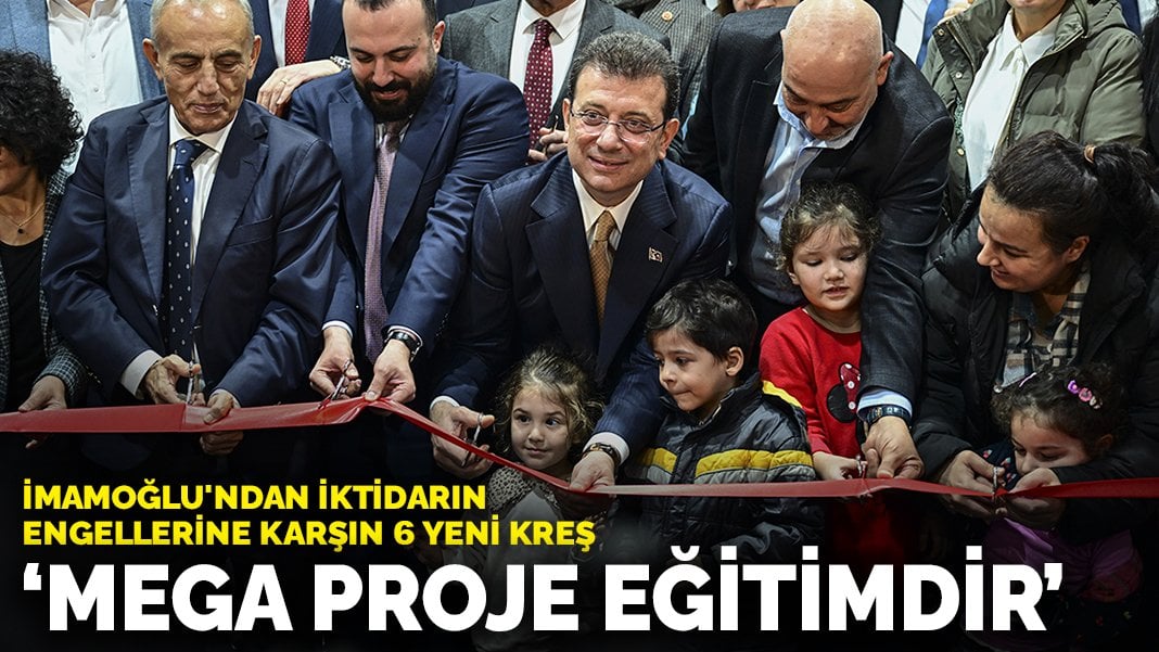 İmamoğlu’ndan iktidarın engellerine karşın altı yeni kreş: Mega proje eğitimdir