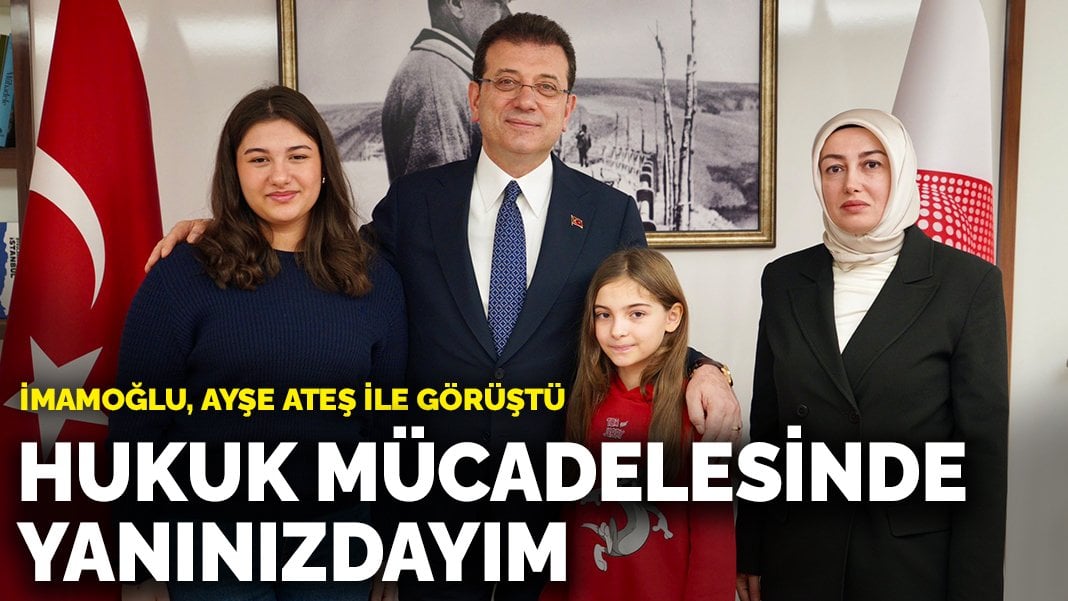 İmamoğlu, Ayşe Ateş ile görüştü: Hukuk mücadelesinde yanınızdayım