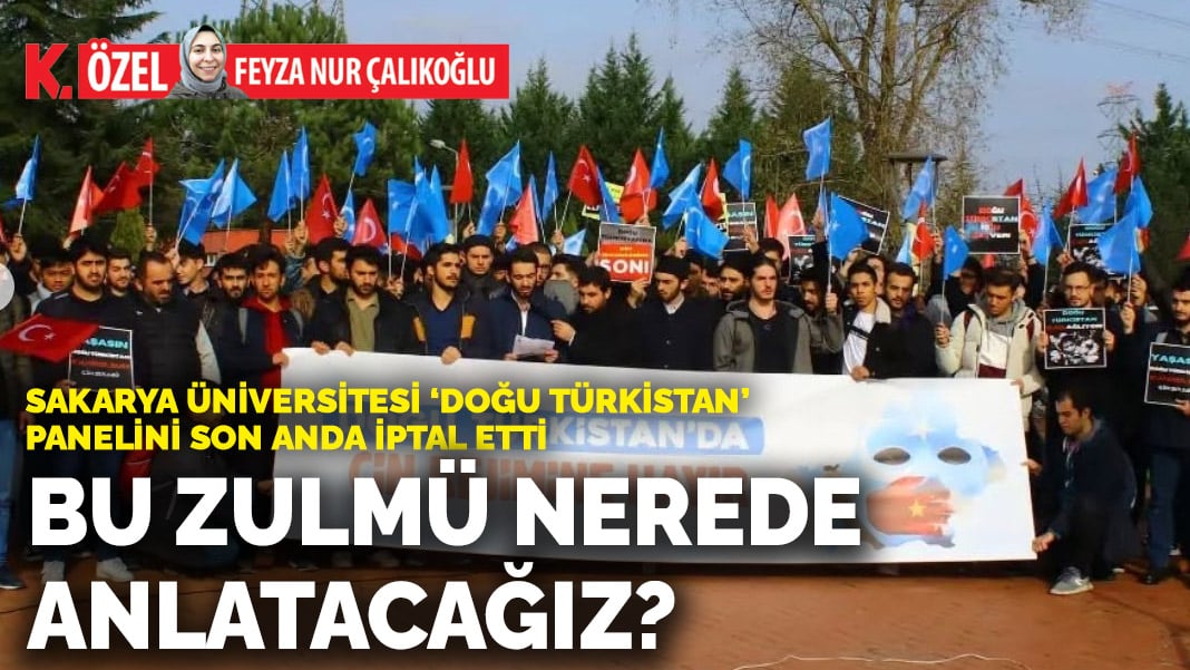 Sakarya Üniversitesi ‘Doğu Türkistan’ panelini son anda iptal etti! Bu zulmü nerede anlatacağız