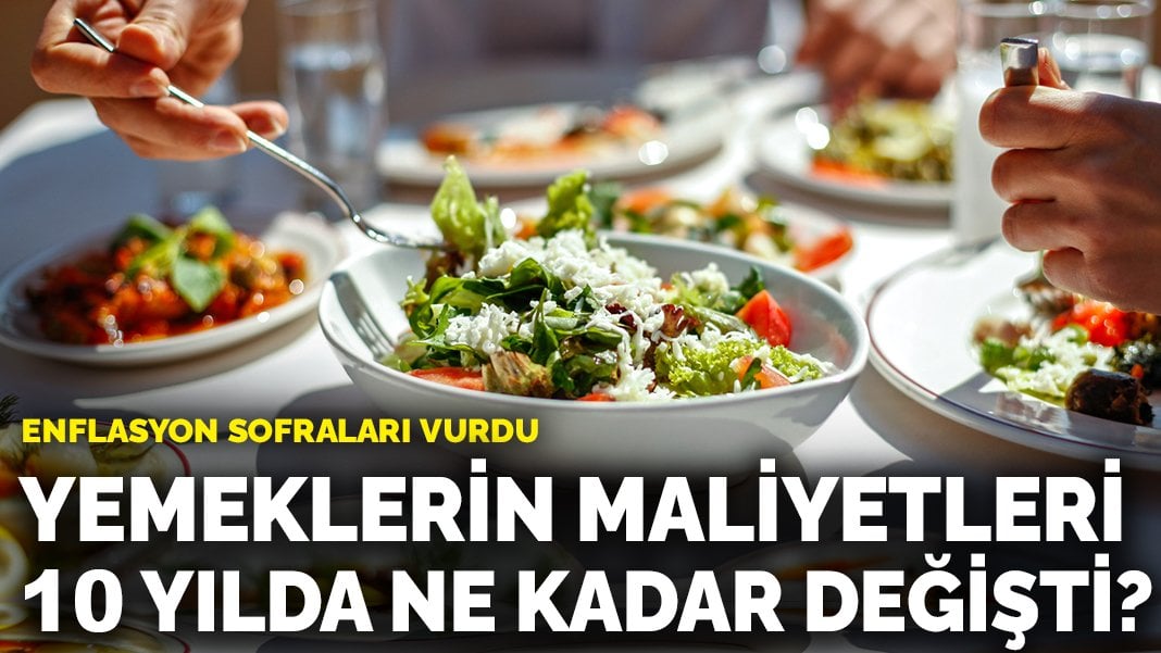 Enflasyon sofraları vurdu: Yemeklerin maliyetleri 10 yılda ne kadar değişti?