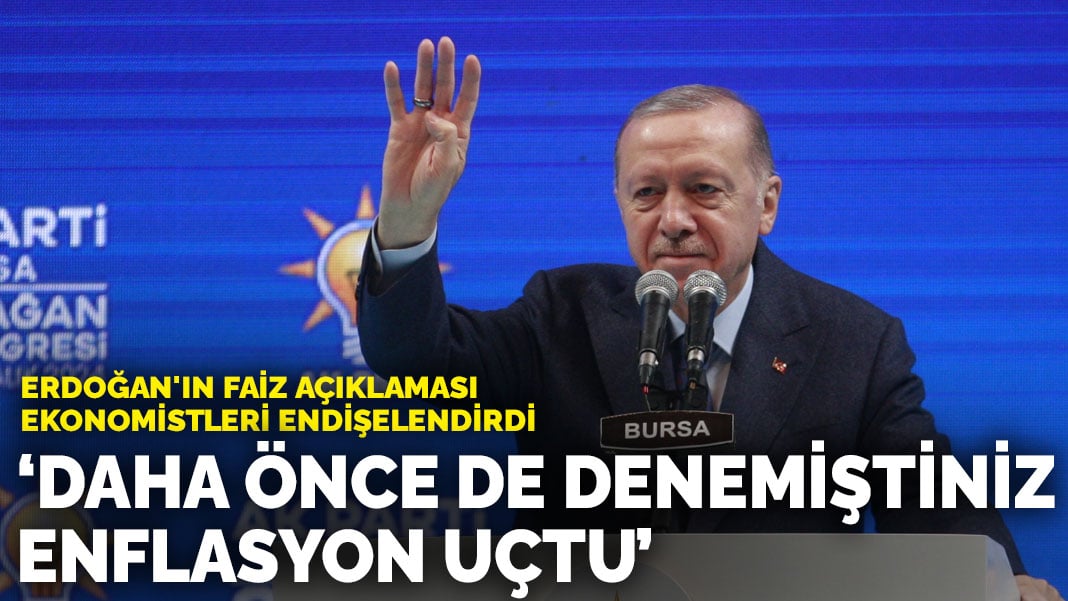 Erdoğan’ın faiz açıklaması ekonomistleri endişelendirdi: Daha önce de denemiştiniz, enflasyon uçtu