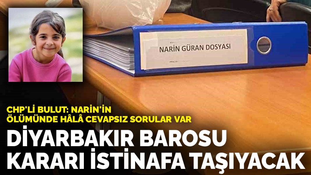 Diyarbakır Barosu kararı istinafa taşıyacak… CHP’li Bulut: Narin’in ölümünde hâlâ cevapsız sorular var