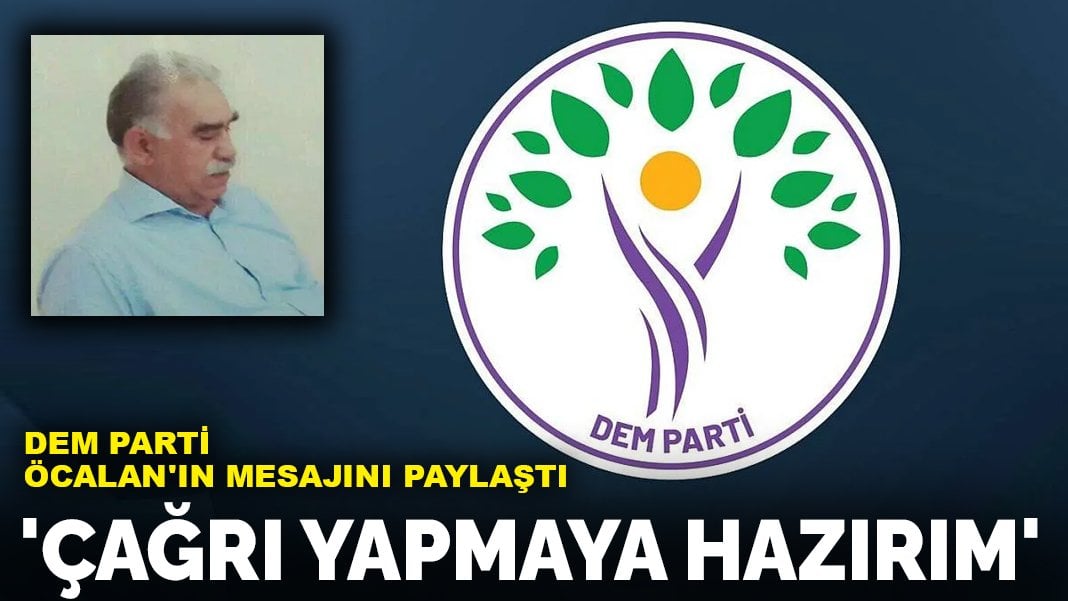 DEM Parti, Öcalan’ın mesajını paylaştı: Çağrı yapmaya hazırım