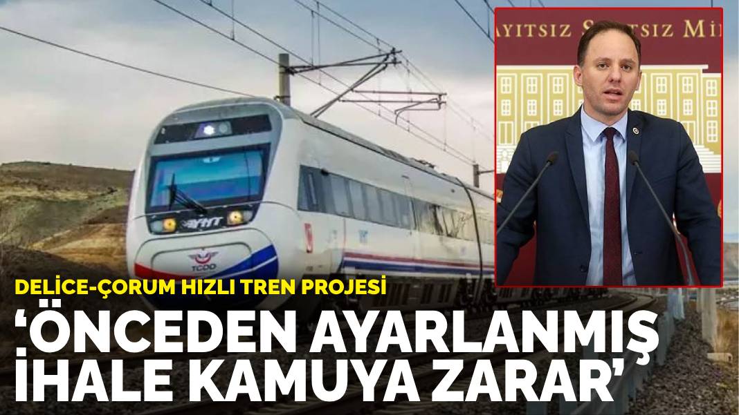 Delice-Çorum hızlı tren projesi: İhaleyi alacak baştan belli, önceden ayarlanmış ihale kamuya zarar