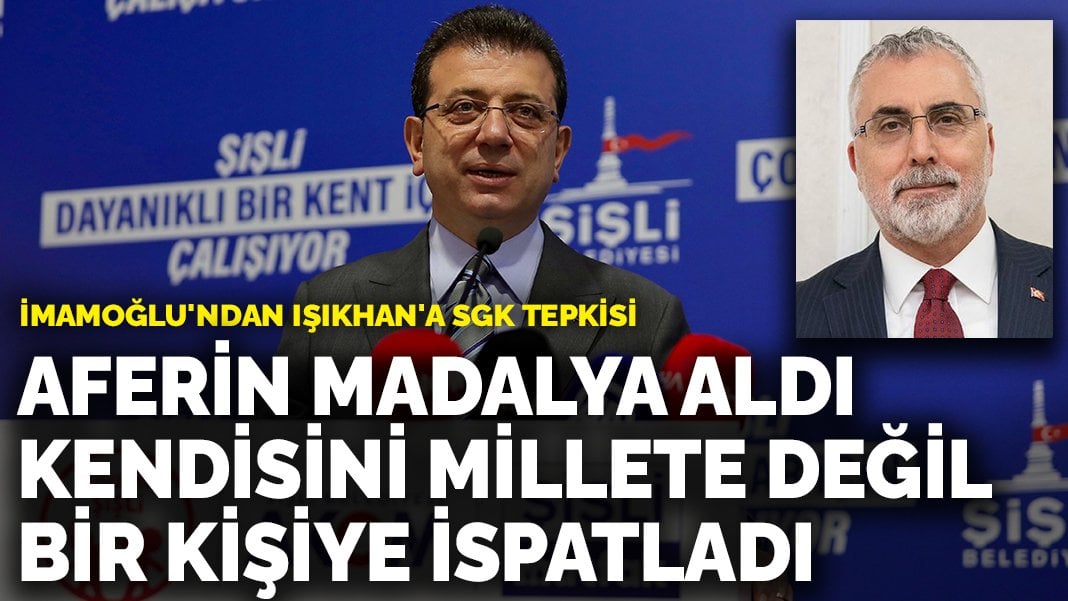 İmamoğlu’ndan Işıkhan’a SGK tepkisi: Aferin madalya aldı, kendisini millete değil bir kişiye ispatladı