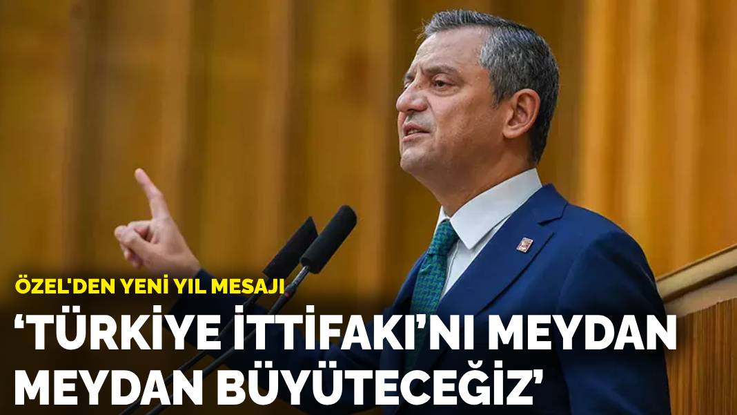 Özel’den yeni yıl mesajı: Türkiye İttifakı’nı meydan meydan büyüteceğiz