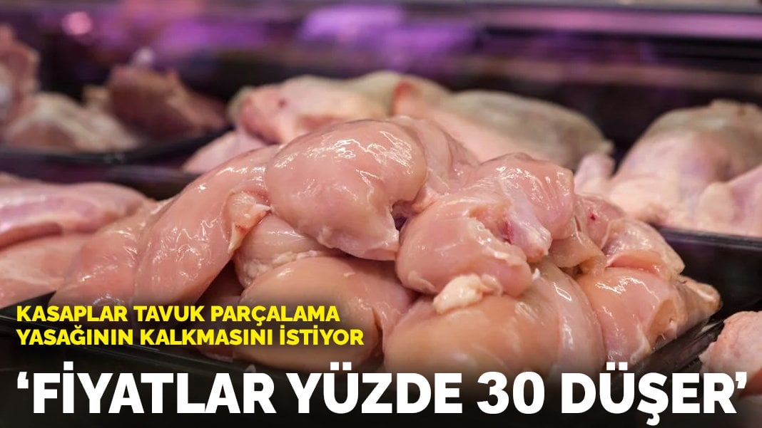 Kasaplar tavuk parçalama yasağının kalkmasını istiyor: Fiyatlar yüzde 30 düşer