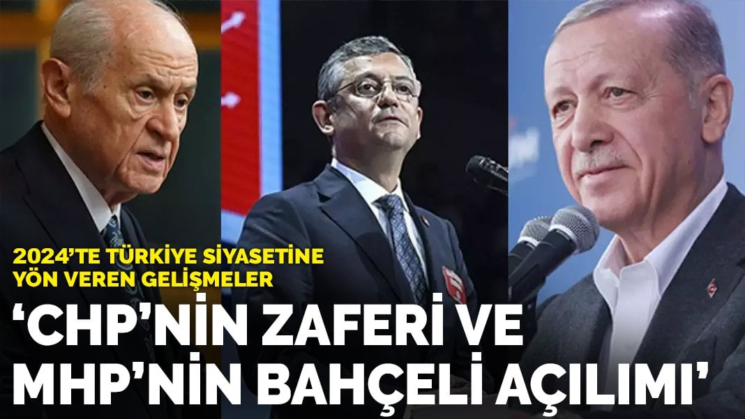 2024’te Türkiye siyasetine yön veren gelişmeler: CHP’nin zaferi ve MHP’nin Bahçeli açılımı