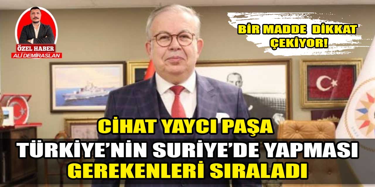 Cihat Yaycı Paşa, Türkiye’nin Suriye’de yapması gerekenleri sıraladı: “Türkiye’nin Suriye’de üç hedefi olmalı”