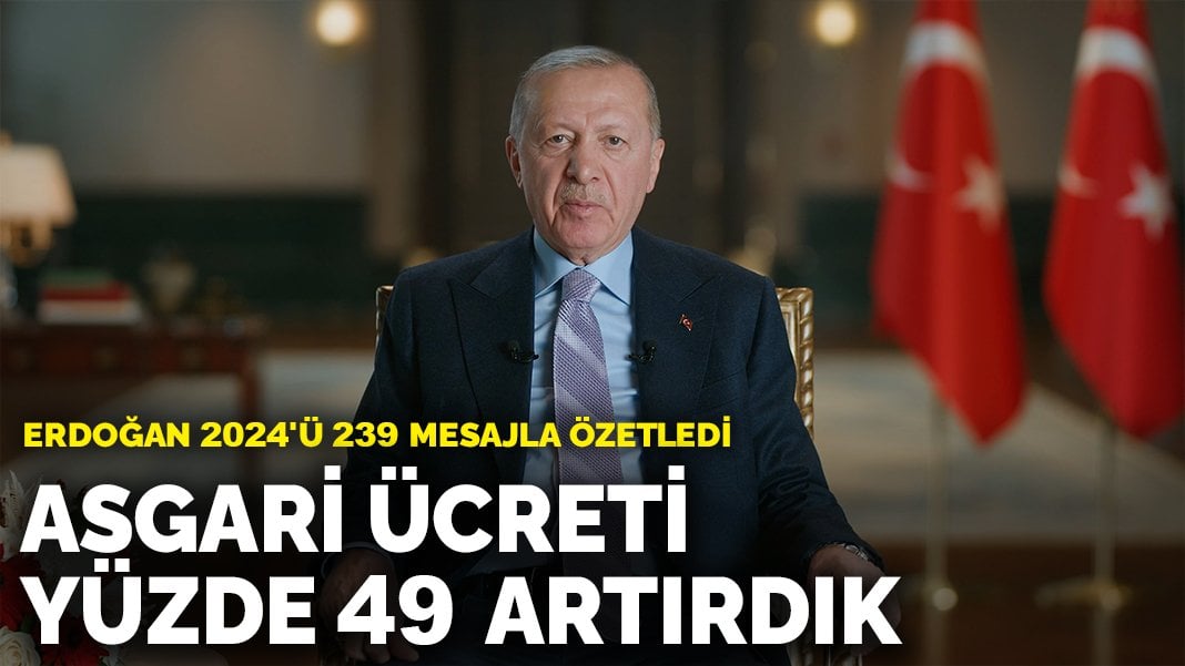 Erdoğan, 2024’ü 239 mesajla özetledi: Asgari ücreti yüzde 49 artırdık