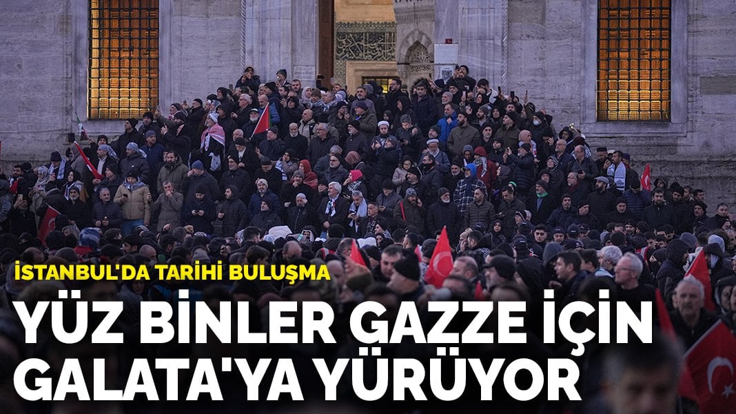 İstanbul’da tarihi buluşma: Yüz binler Gazze için Galata’ya yürüyor