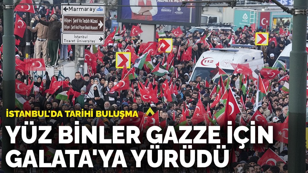 İstanbul’da tarihi buluşma: Yüz binler Gazze için Galata’ya yürüdü