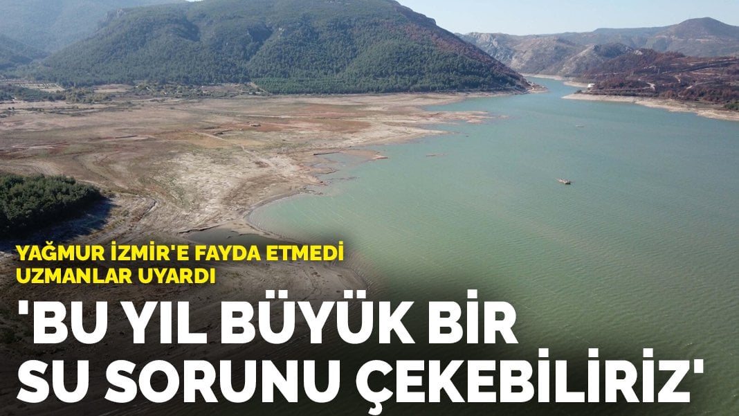 Yağmur İzmir’e fayda etmedi, uzmanlar uyardı: Bu yıl büyük bir su sorunu çekebiliriz