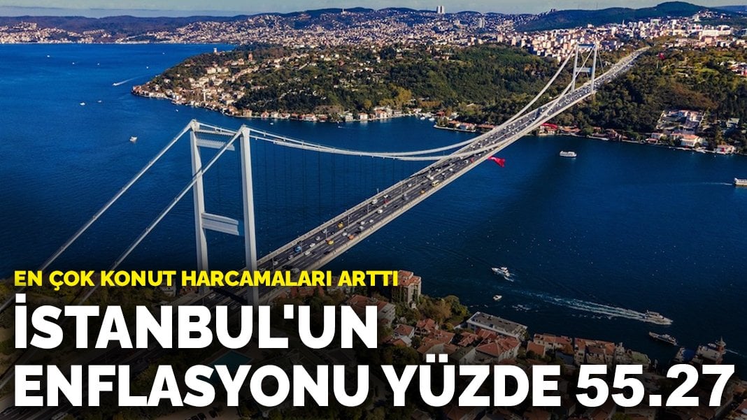 İstanbul’un enflasyonu yüzde 55.27