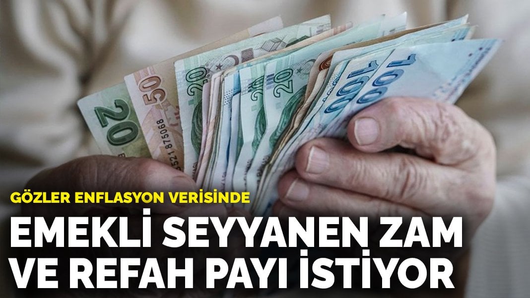 Gözler enflasyon verisinde: Emekli seyyanen zam ve refah payı istiyor