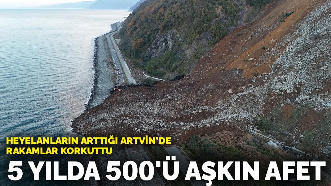 Heyelanların arttığı Artvin’de rakamlar korkuttu: 5 yılda 500’ü aşkın afet