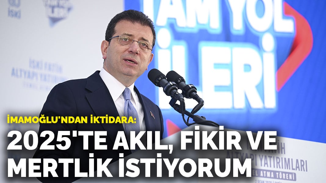 İmamoğlu’ndan iktidara: 2025’te akıl, fikir ve mertlik istiyorum