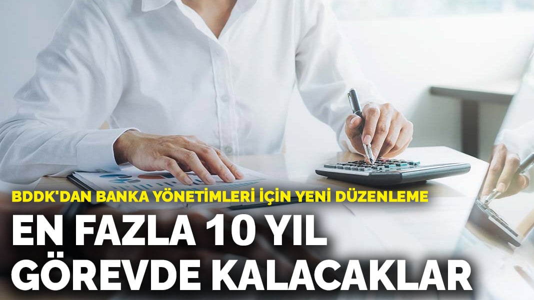 BDDK’dan banka yönetimleri için yeni düzenleme! En fazla 10 yıl görevde kalacaklar