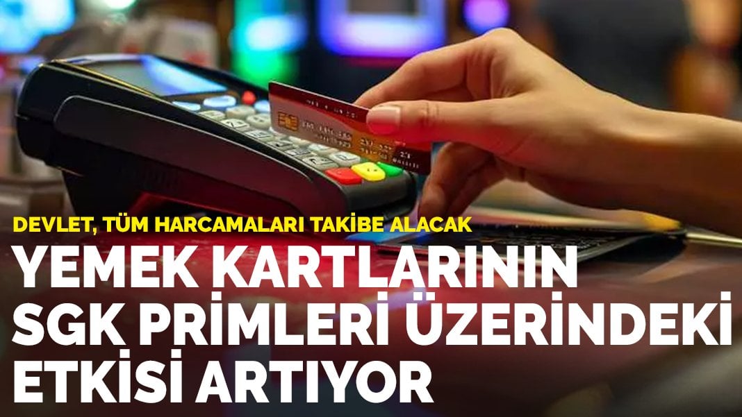 Yemek kartlarının SGK primleri üzerindeki etkisi artıyor: Devlet, tüm harcamaları takibe alacak