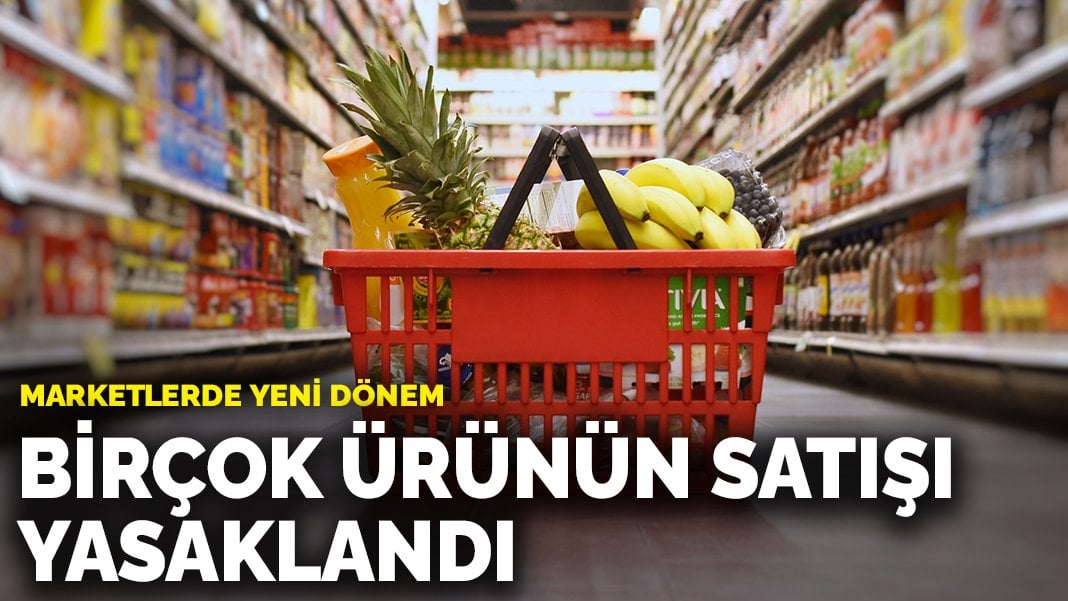 Marketlerde yeni dönem: Birçok ürünün satışı yasaklandı