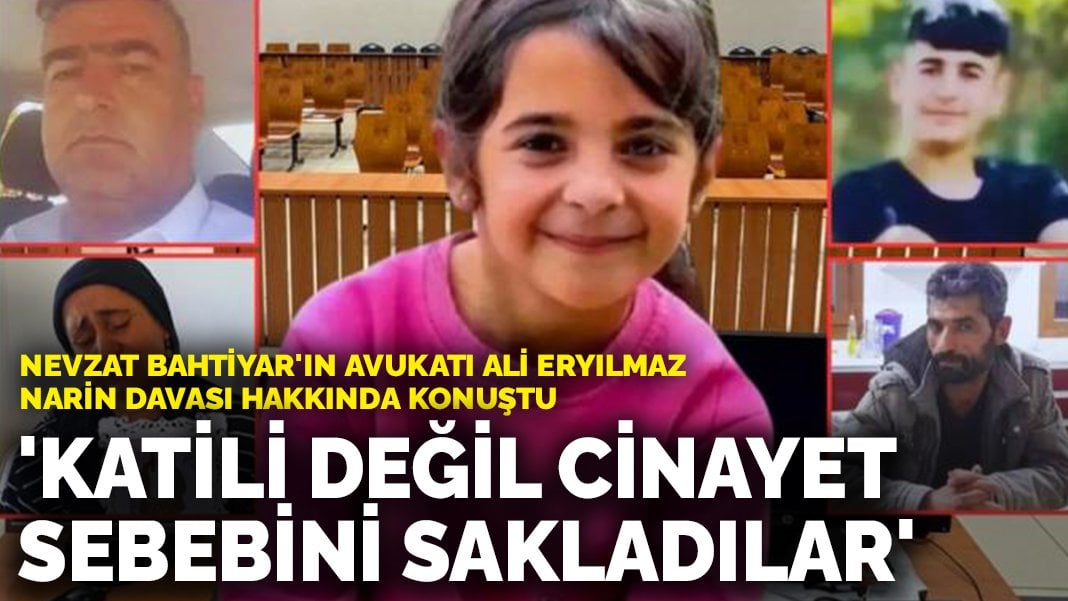 Nevzat Bahtiyar’ın avukatı Ali Eryılmaz Narin Güran cinayeti hakkında konuştu: Katili değil cinayet sebebini sakladılar