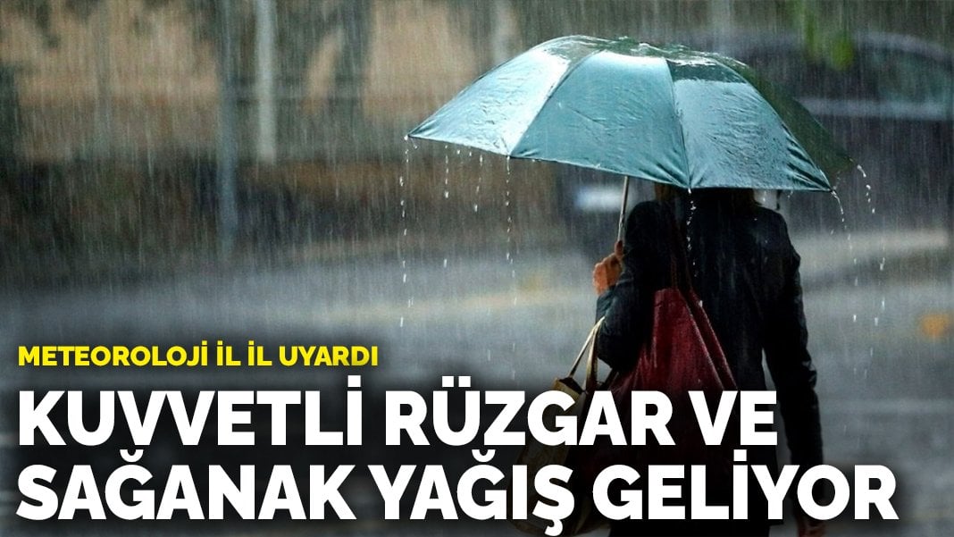 Meteoroloji İl İl uyardı: Kuvvetli rüzgar ve sağanak yağış geliyor