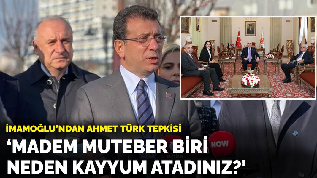 İmamoğlu’ndan Ahmet Türk tepkisi: ‘Madem muteber biri neden kayyum atadınız?’