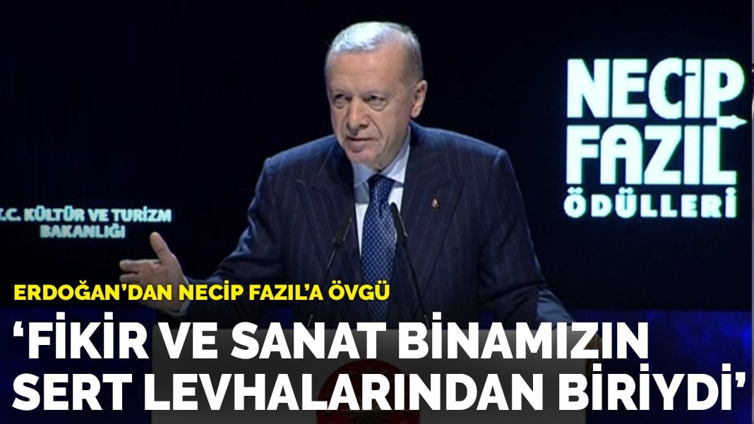 Erdoğan’dan Necip Fazıl’a övgü: Fikir ve sanat binamızın sert levhalarından biriydi