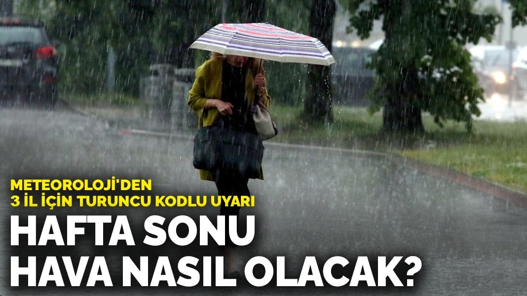 Meteoroloji’den 3 il için turuncu kodlu uyarı: Hafta sonu hava nasıl olacak?