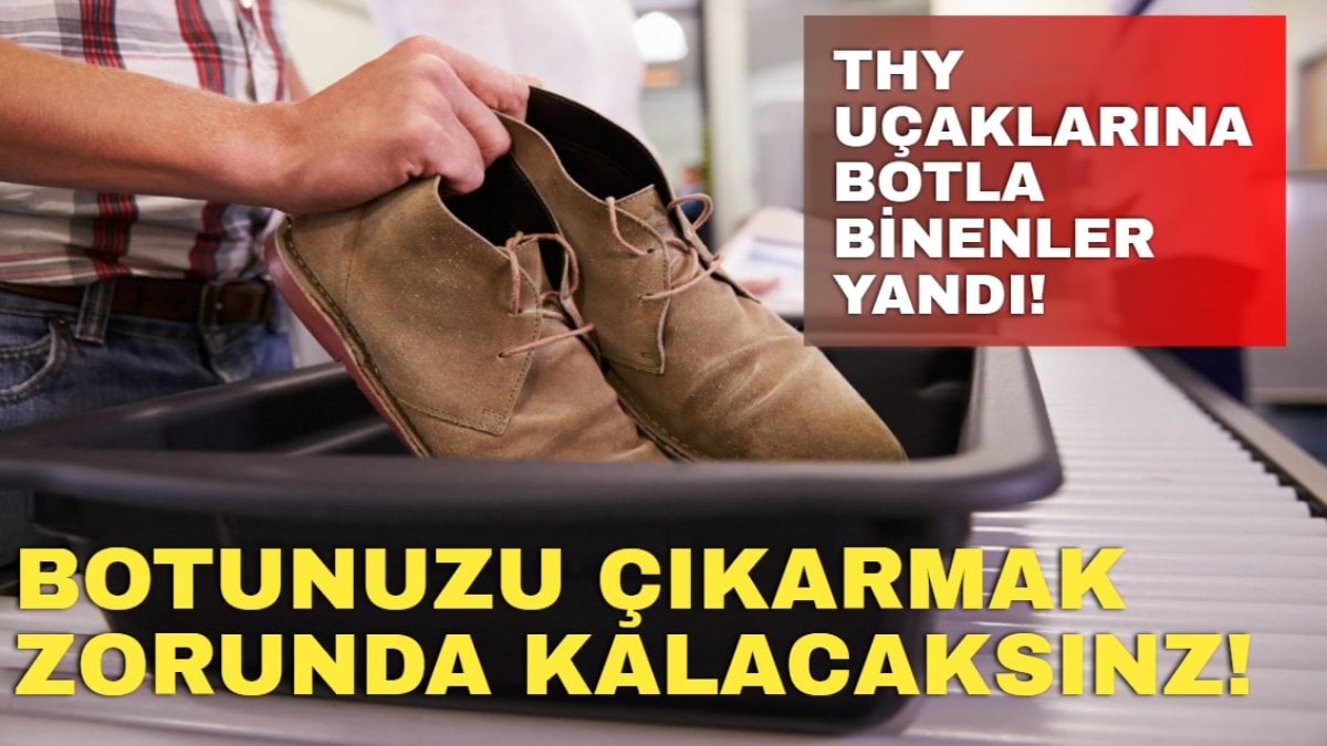 THY uçaklarına ayağında botla binenlere kötü haber! Artık botunuzu çıkarıp gireceksiniz