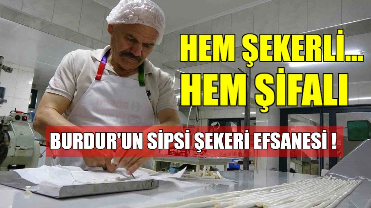 Burdur’un sipsi şekeri efsanesi: Hem tatlı hem şifalı, nesilden nesile bir miras