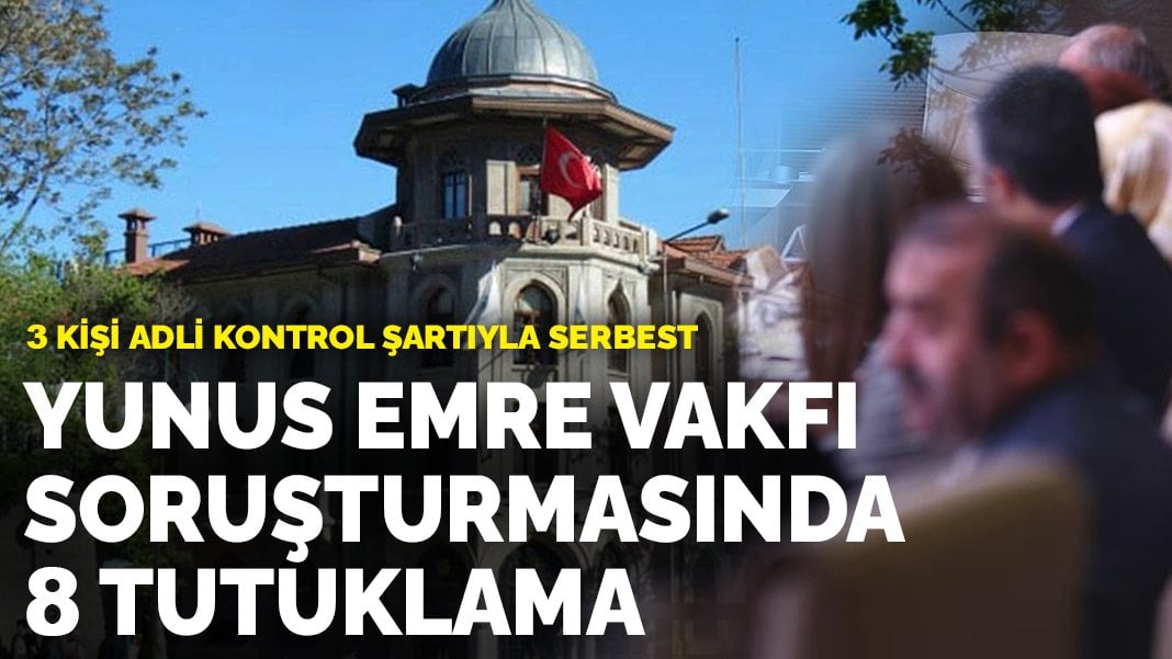 Yunus Emre Vakfı soruşturmasında 8 kişi tutuklandı