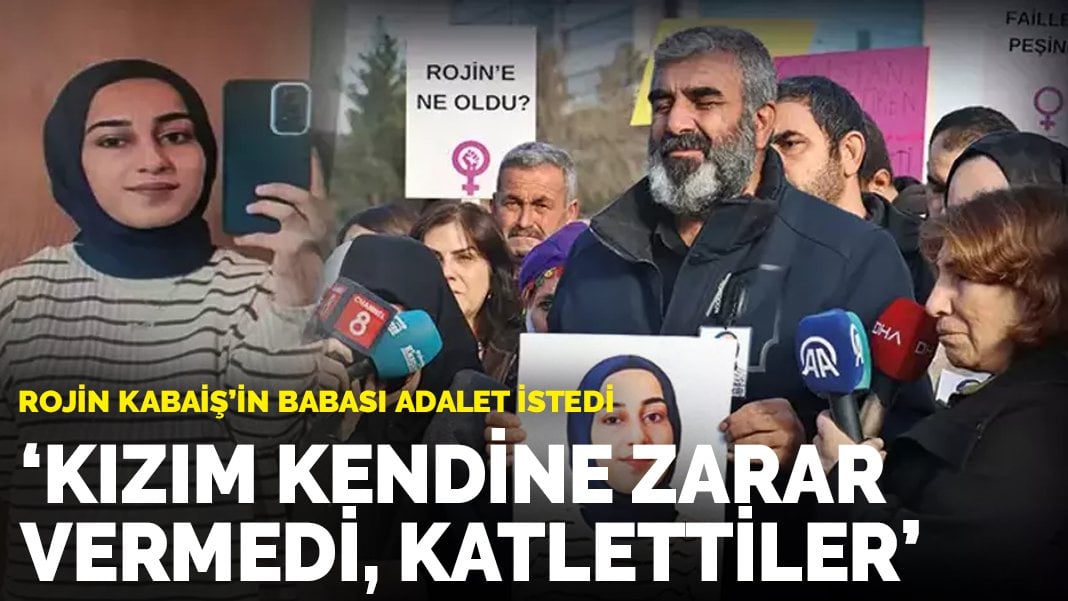 Rojin Kabaiş’in babası adalet istedi: Kızım kendine zarar vermedi, katlettiler