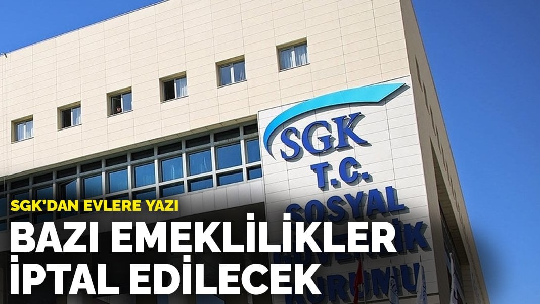 SGK’dan evlere yazı: Bazı emeklilikler iptal edilecek