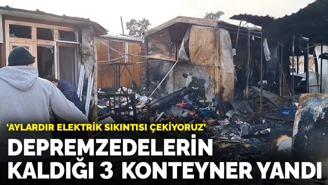 Depremzedelerin kaldığı 3 konteyner yandı: ‘Aylardır elektrik sıkıntısı çekiyoruz’