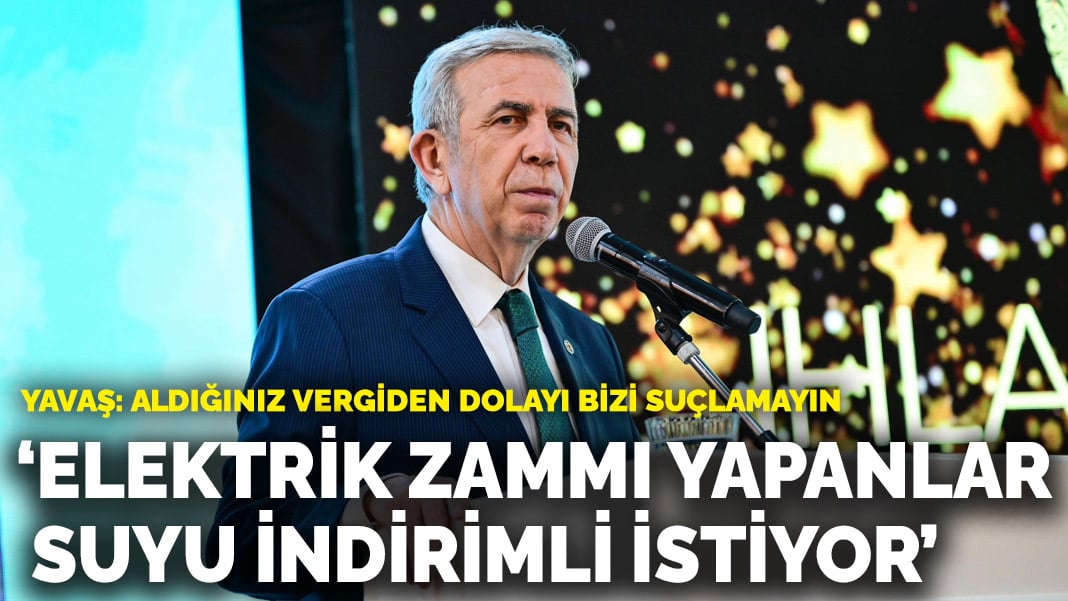 Yavaş: Elektriğe zam yapanlar suyu indirimli vermemizi istiyor