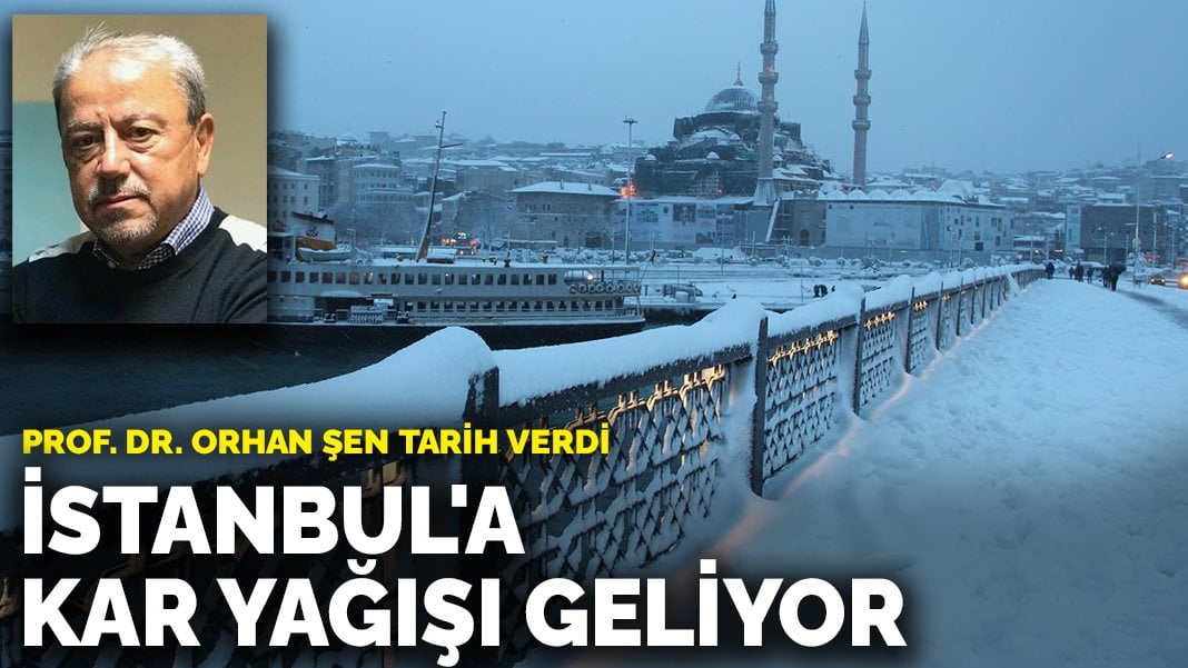 Prof. Dr. Orhan Şen tarih verdi: İstanbul’a kar yağışı geliyor