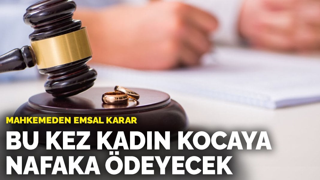 Çok konuşulan karar! İki yıl süren dava sonuçlandı: Kadın kocasına nafaka ödeyecek