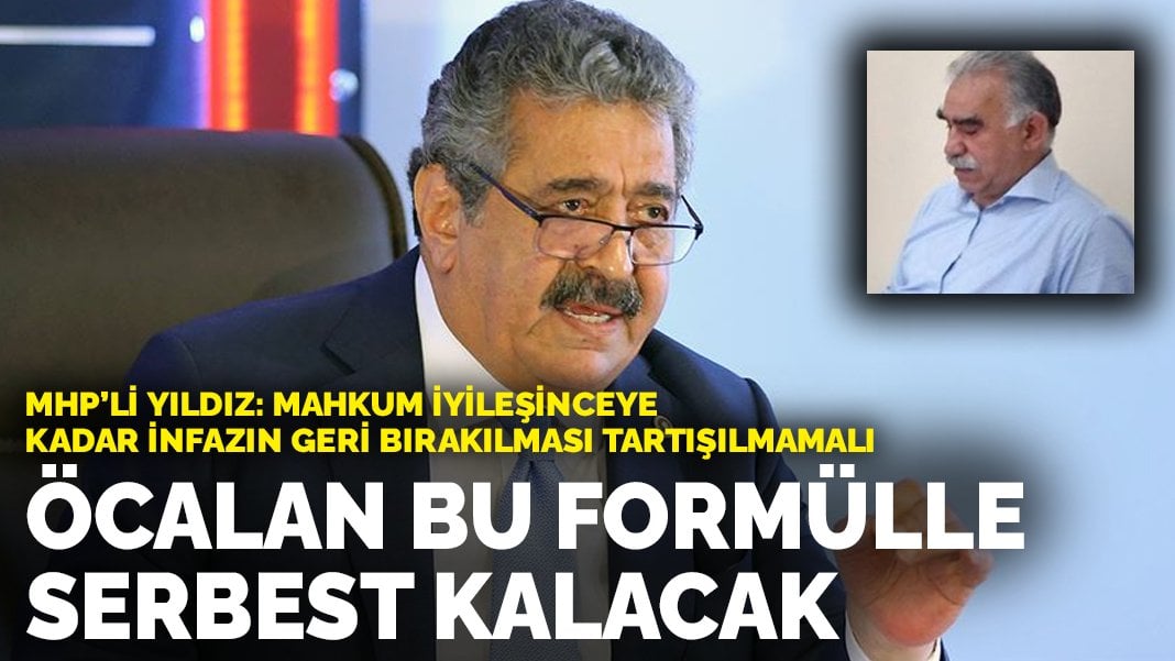 MHP’li Yıldız’dan dikkat çeken açıklama… Öcalan bu formülle serbest kalacak