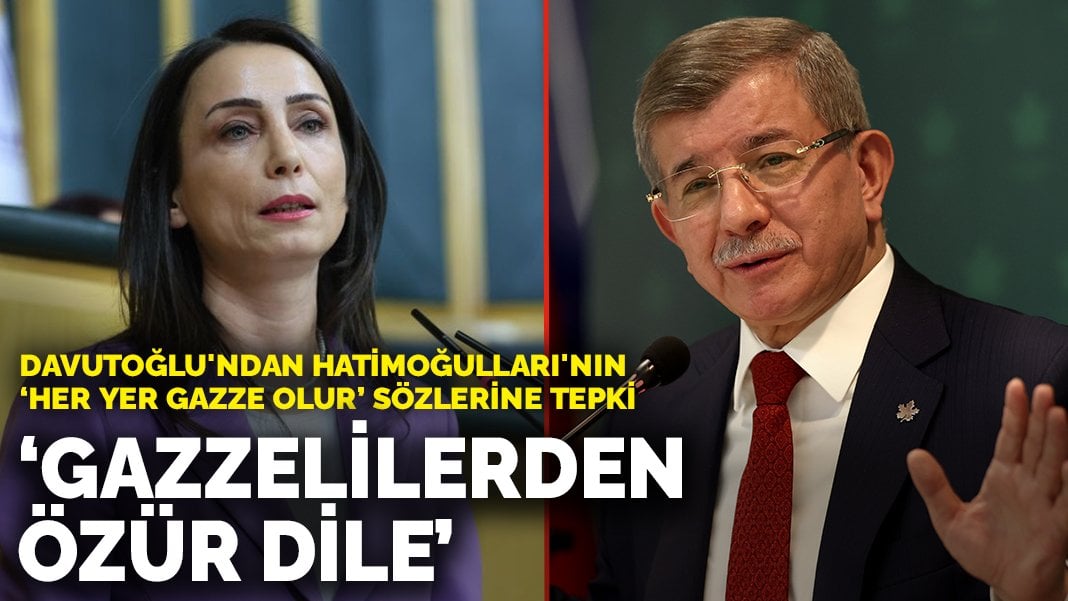 Davutoğlu’ndan Hatimoğulları’nın ‘Her yer Gazze olur’ sözlerine tepki: Gazzelilerden özür dile