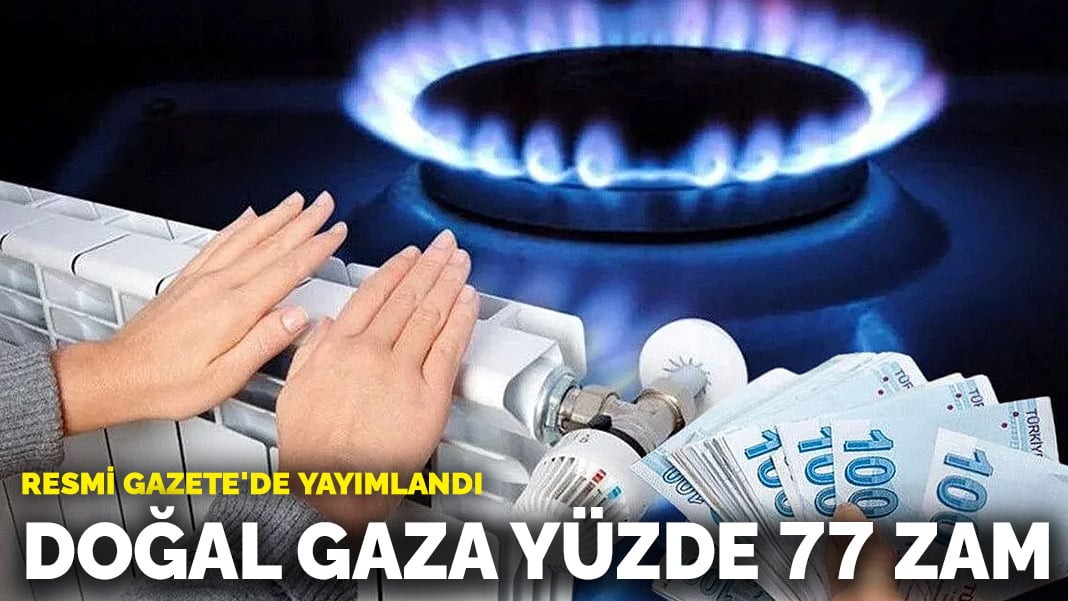 Resmi Gazete’de yayımlandı! Doğal gaz bedellerine yüzde 77 zam