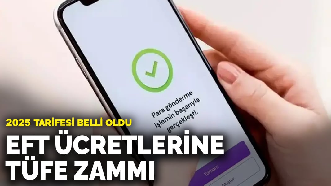 2025 tarifesi belli oldu: EFT ücretlerine TÜFE zammı